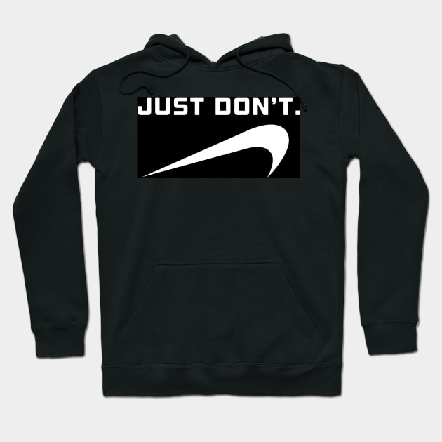 Just Don’t. Hoodie by PCH5150